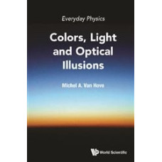 Everyday Physics: Colors, Light And Optical Illusions