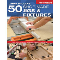 Danny Proulx's 50 Shop-Made Jigs & Fixtures